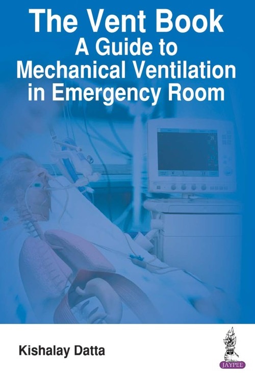 The Vent Book: A Guide to Mechanical Ventilation in Emergency Room